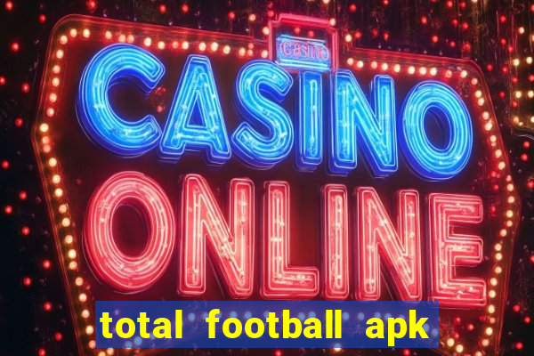 total football apk mod dinheiro infinito